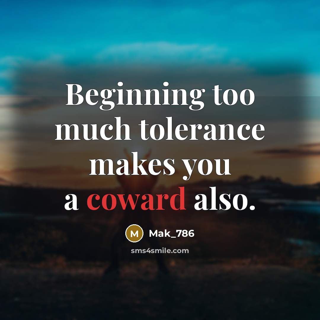 “Beginning too much tolerance makes you a coward also.” quote by Mak_786