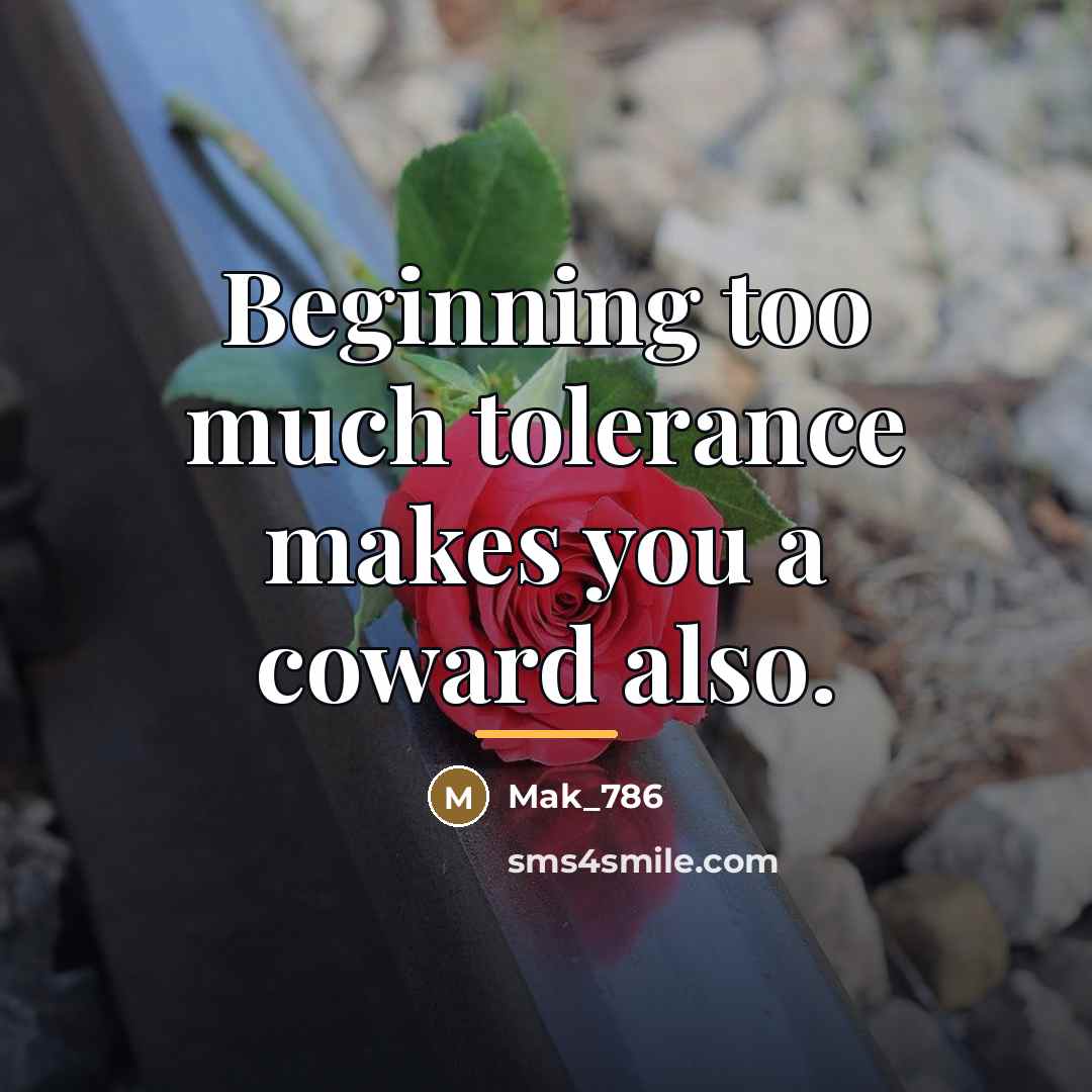 “Beginning too much tolerance makes you a coward also.…” quote by Mak_786