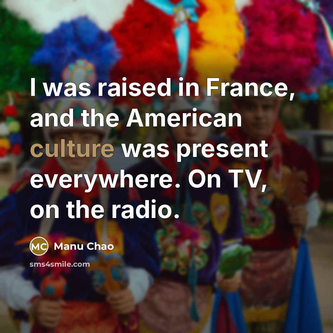 “I was raised in France, and the American culture was…” quote by Manu Chao