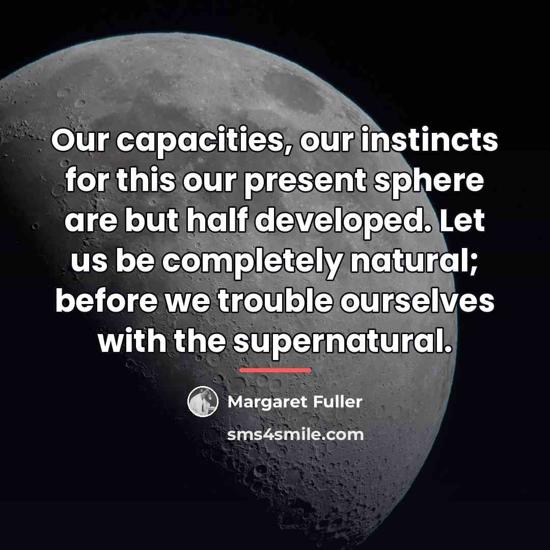 “Our capacities, our instincts for this our present sphere are…” quote by Margaret Fuller