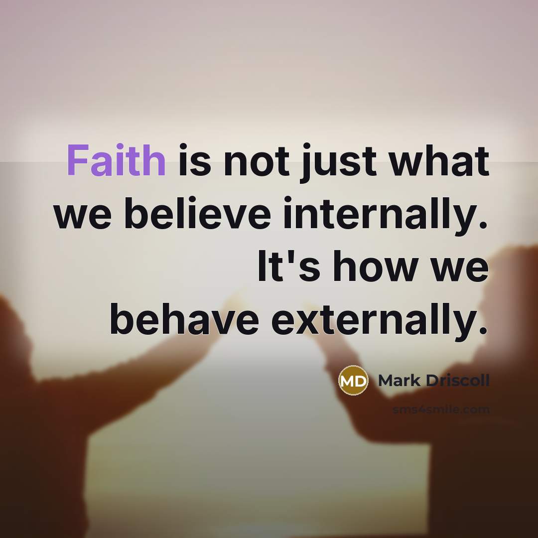 “Faith is not just what we believe internally. It's how…” quote by Mark Driscoll