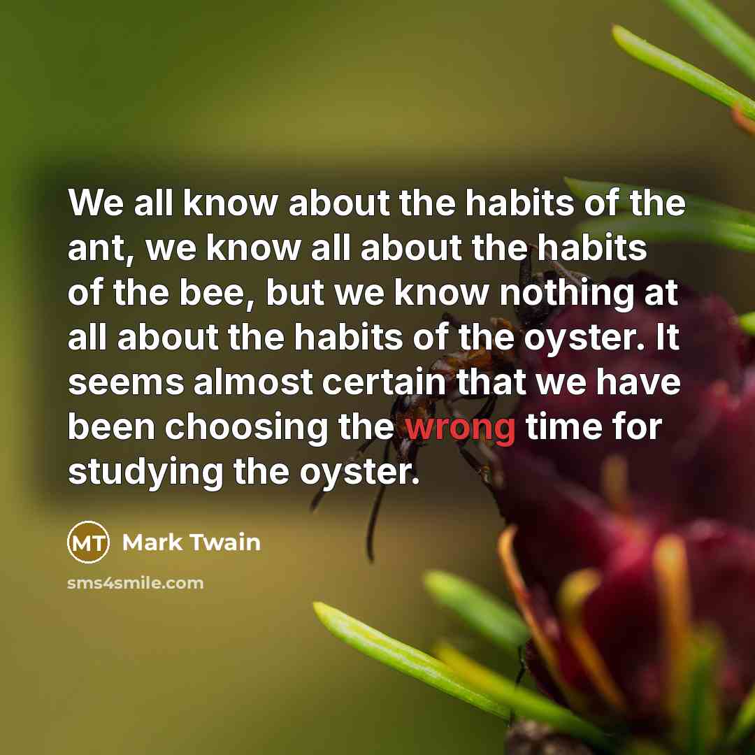 “We all know about the habits of the ant, we…” quote by Mark Twain