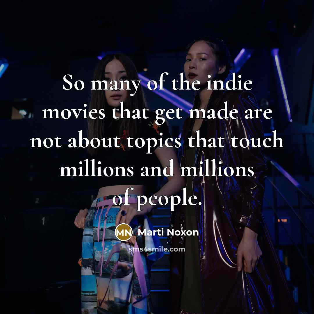 “So many of the indie movies that get made are…” quote by Marti Noxon