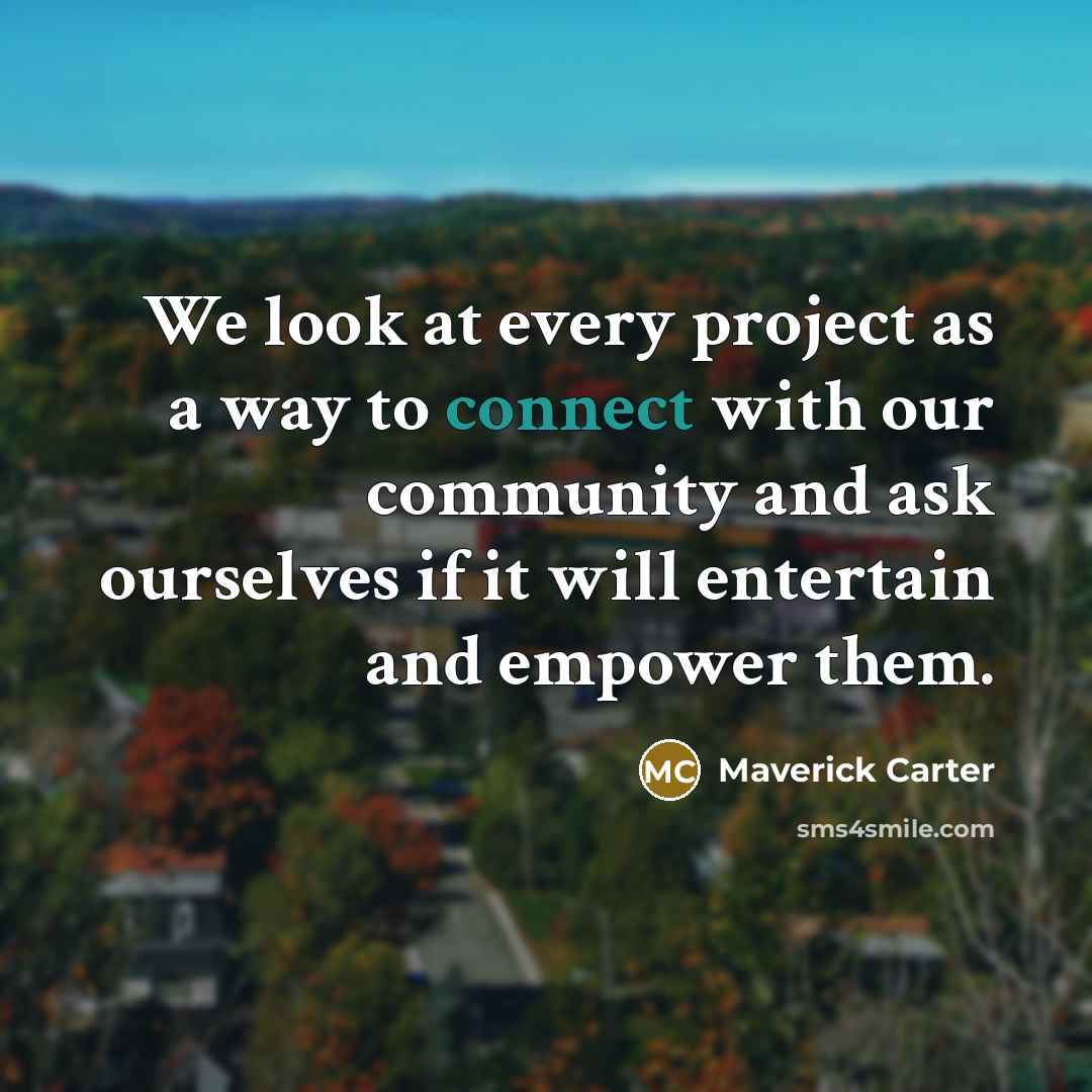 “We look at every project as a way to connect…” quote by Maverick Carter