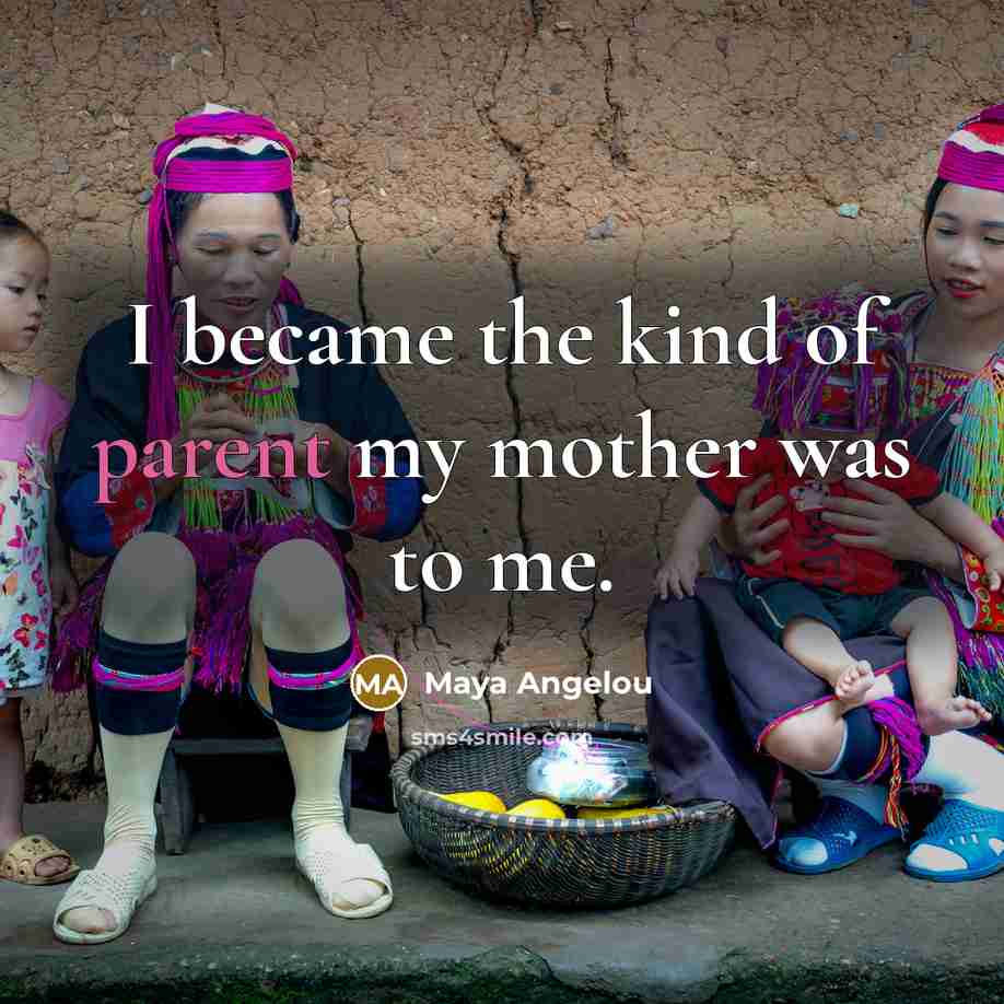 “I became the kind of parent my mother was to…” quote by Maya Angelou