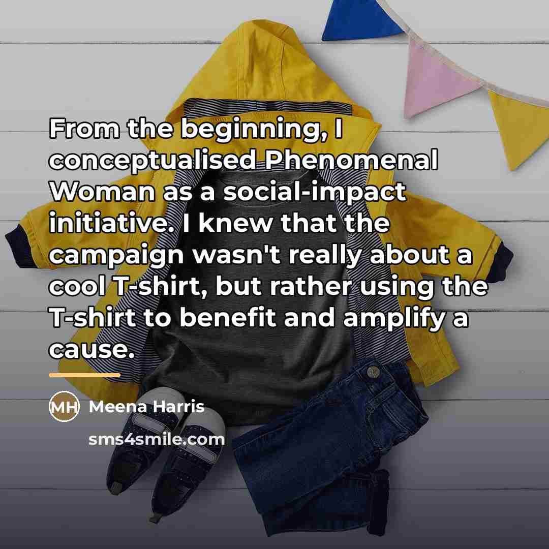 “From the beginning, I conceptualised Phenomenal Woman as a social-impact…” quote by Meena Harris