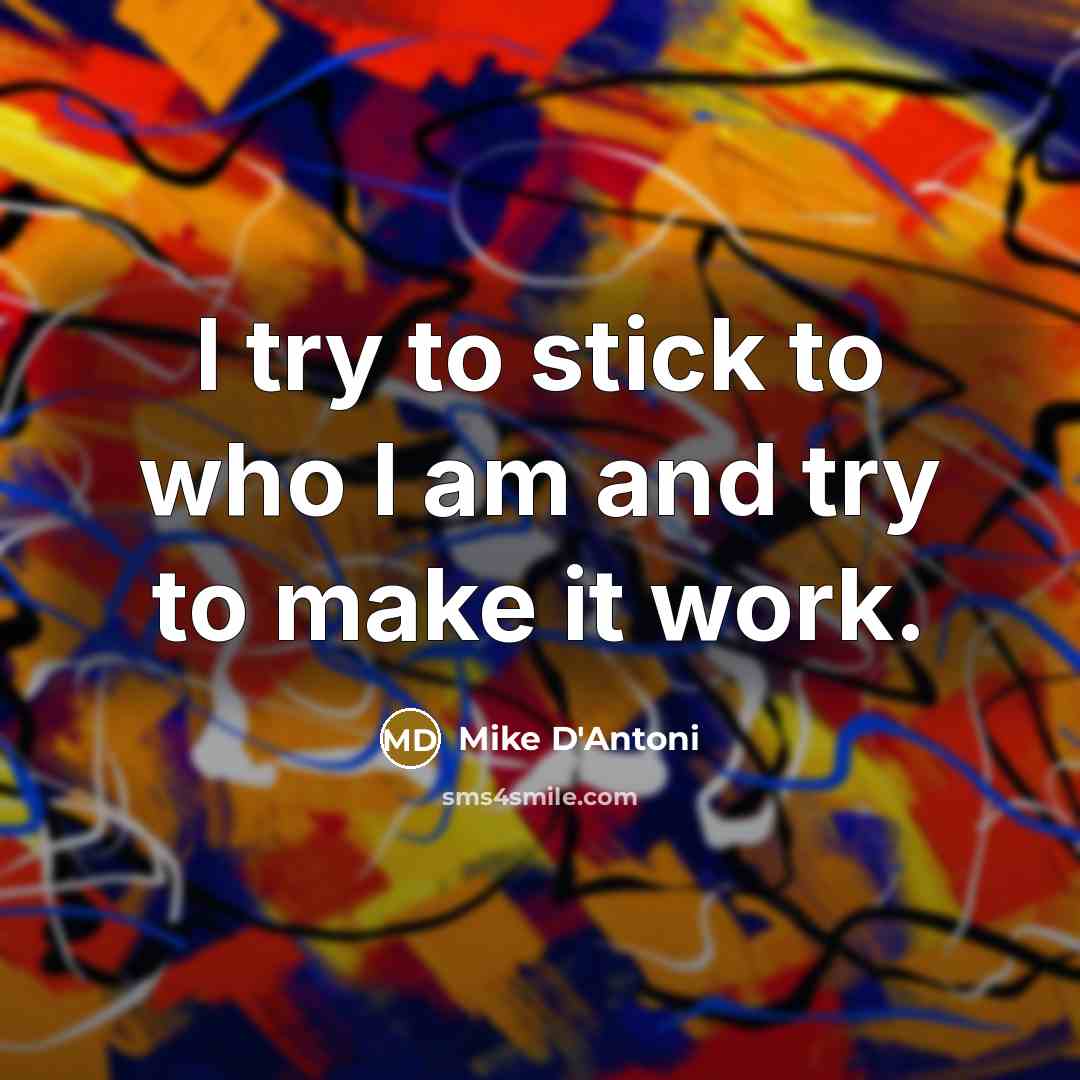 “I try to stick to who I am and try…” quote by Mike D'Antoni