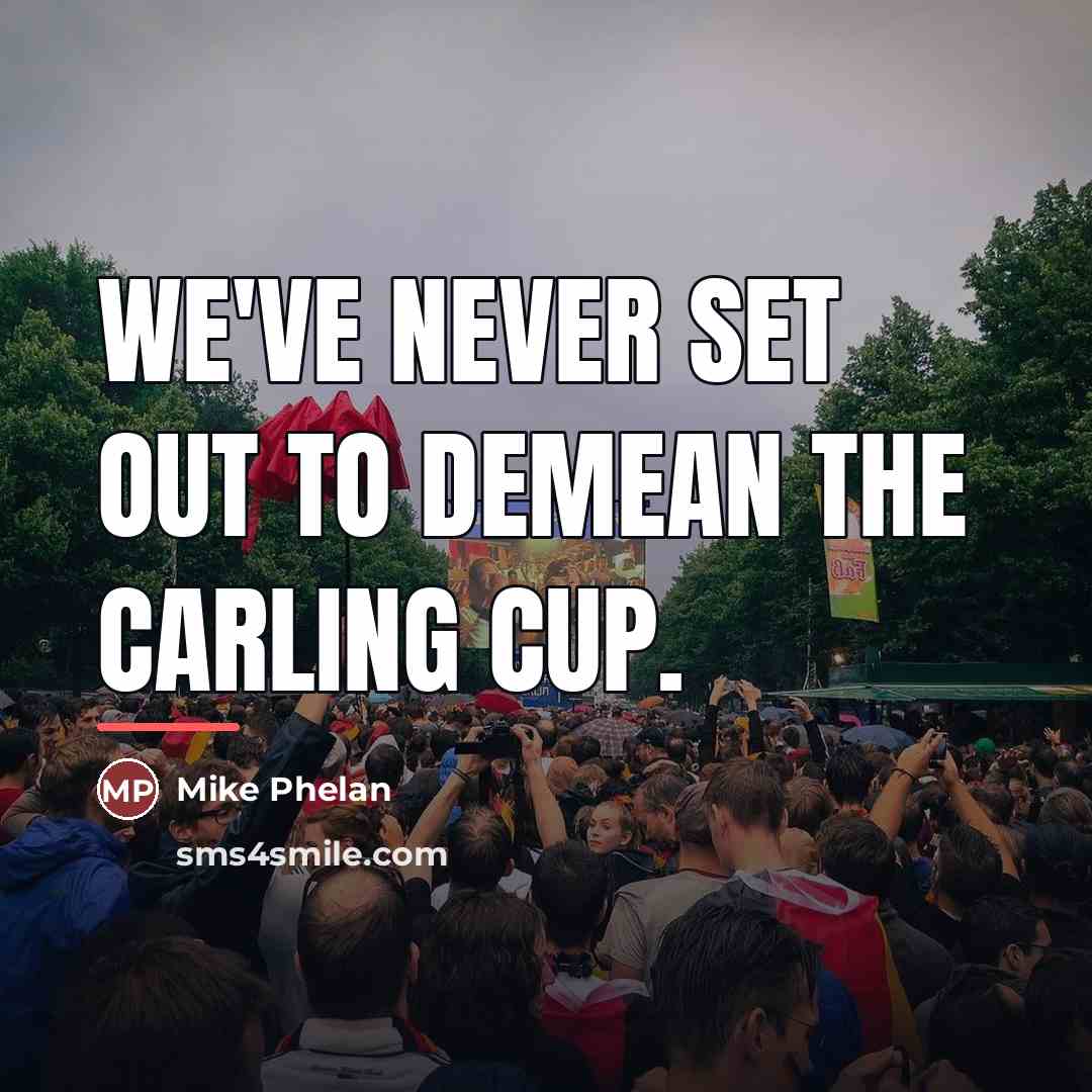 “We've never set out to demean the Carling Cup.…” quote by Mike Phelan