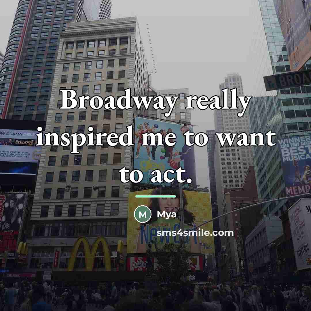 “Broadway really inspired me to want to act.…” quote by Mya