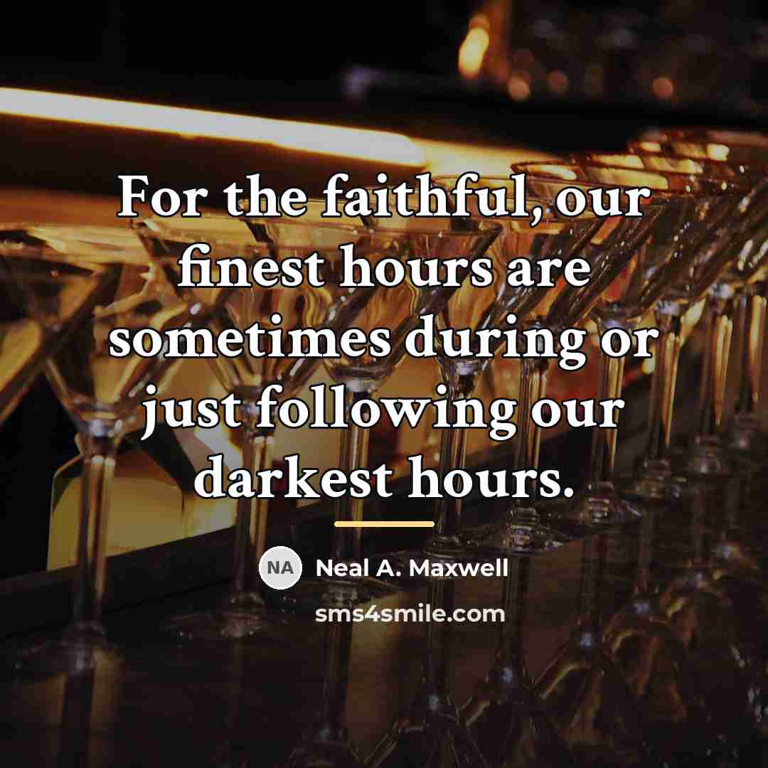 “For the faithful, our finest hours are sometimes during or…” quote by Neal A. Maxwell