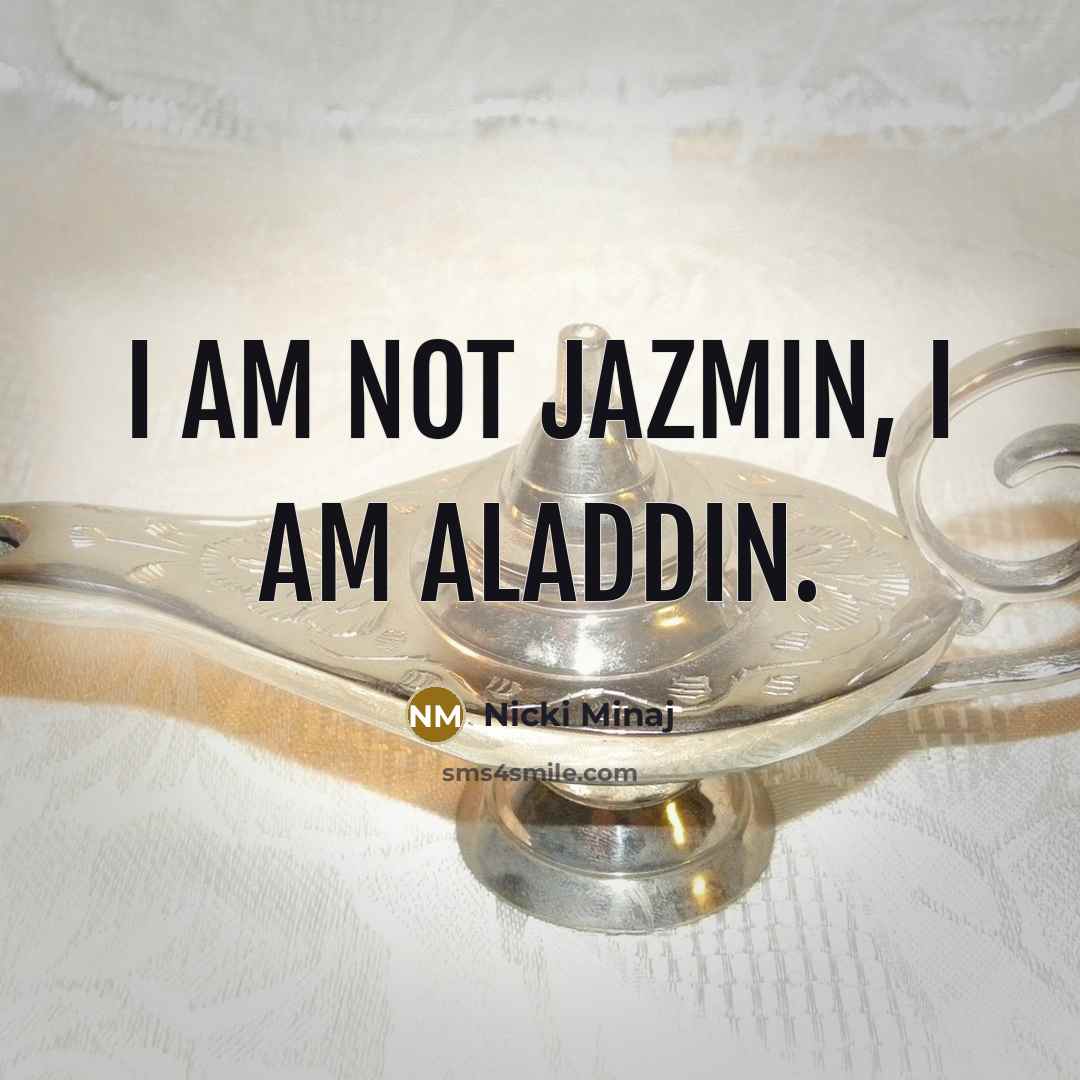 “I am not Jazmin, I am Aladdin.” quote by Nicki Minaj