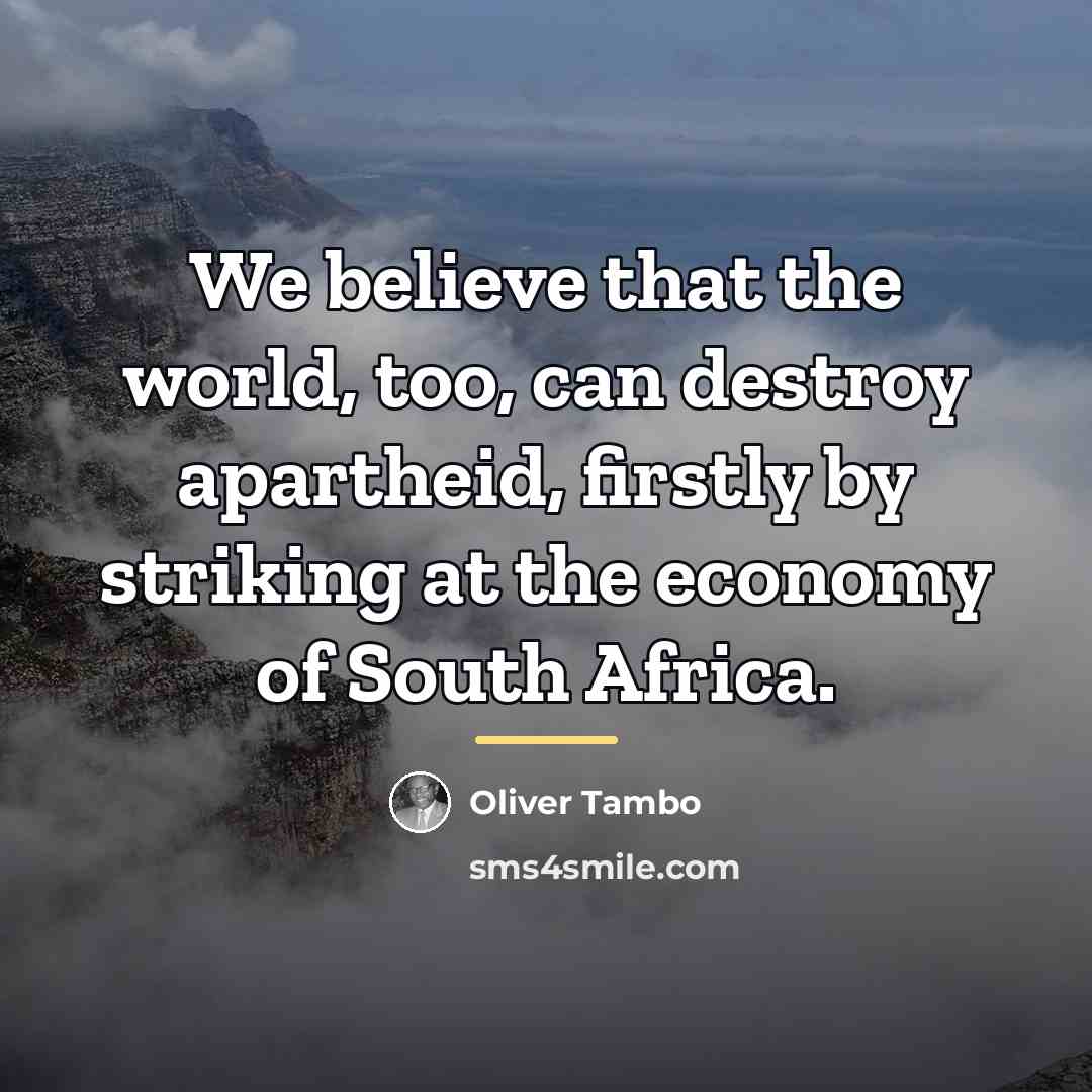 “We believe that the world, too, can destroy apartheid, firstly…” quote by Oliver Tambo