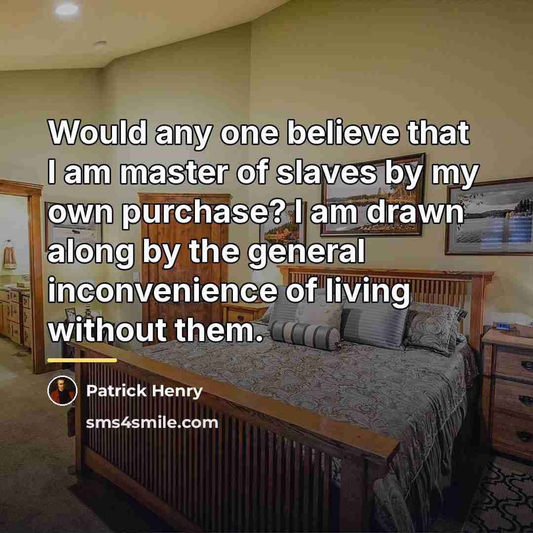 “Would any one believe that I am master of slaves…” quote by Patrick Henry