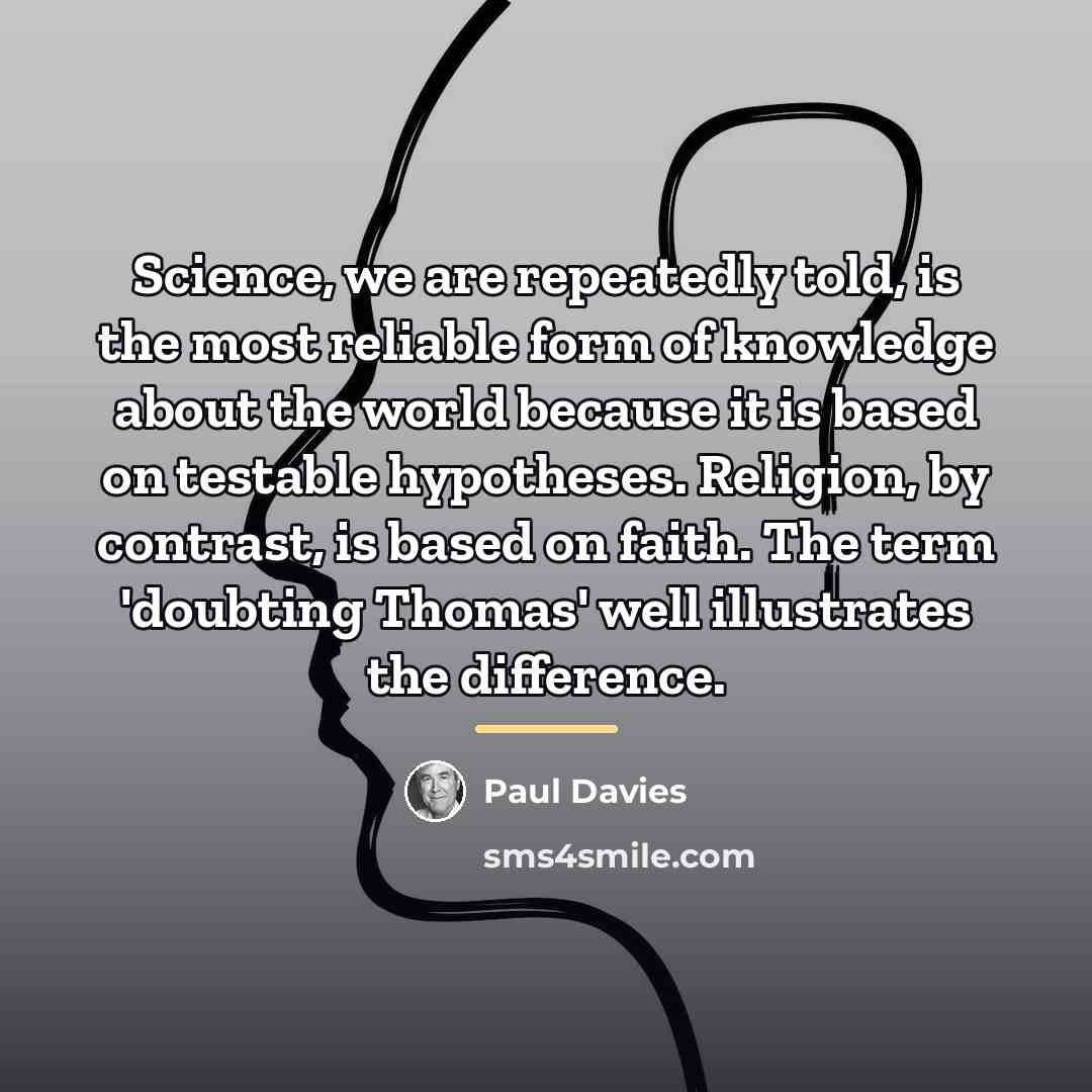 “Science, we are repeatedly told, is the most reliable form…” quote by Paul Davies