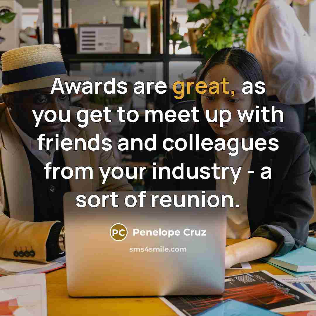 “Awards are great, as you get to meet up with…” quote by Penelope Cruz