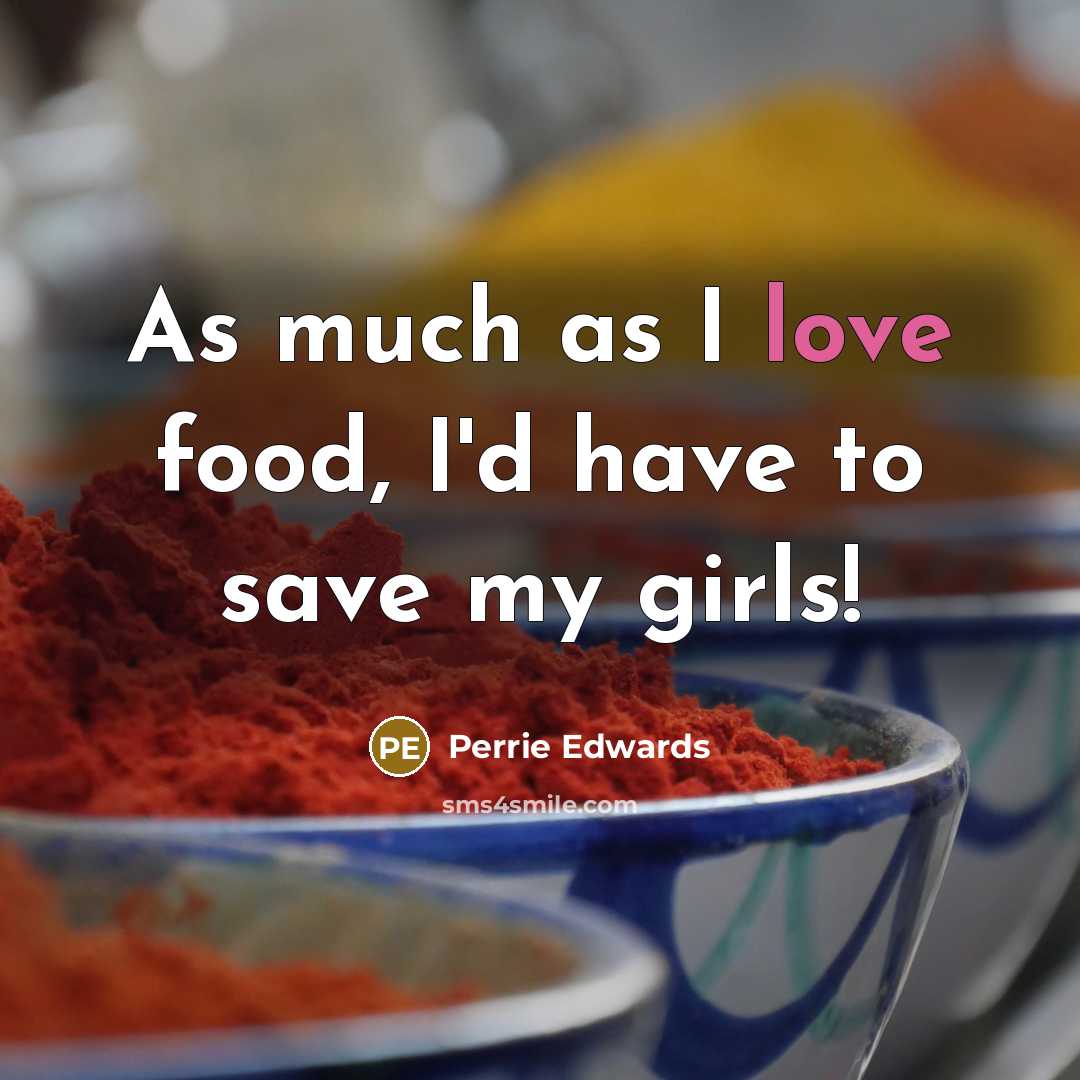 “As much as I love food, I'd have to save…” quote by Perrie Edwards