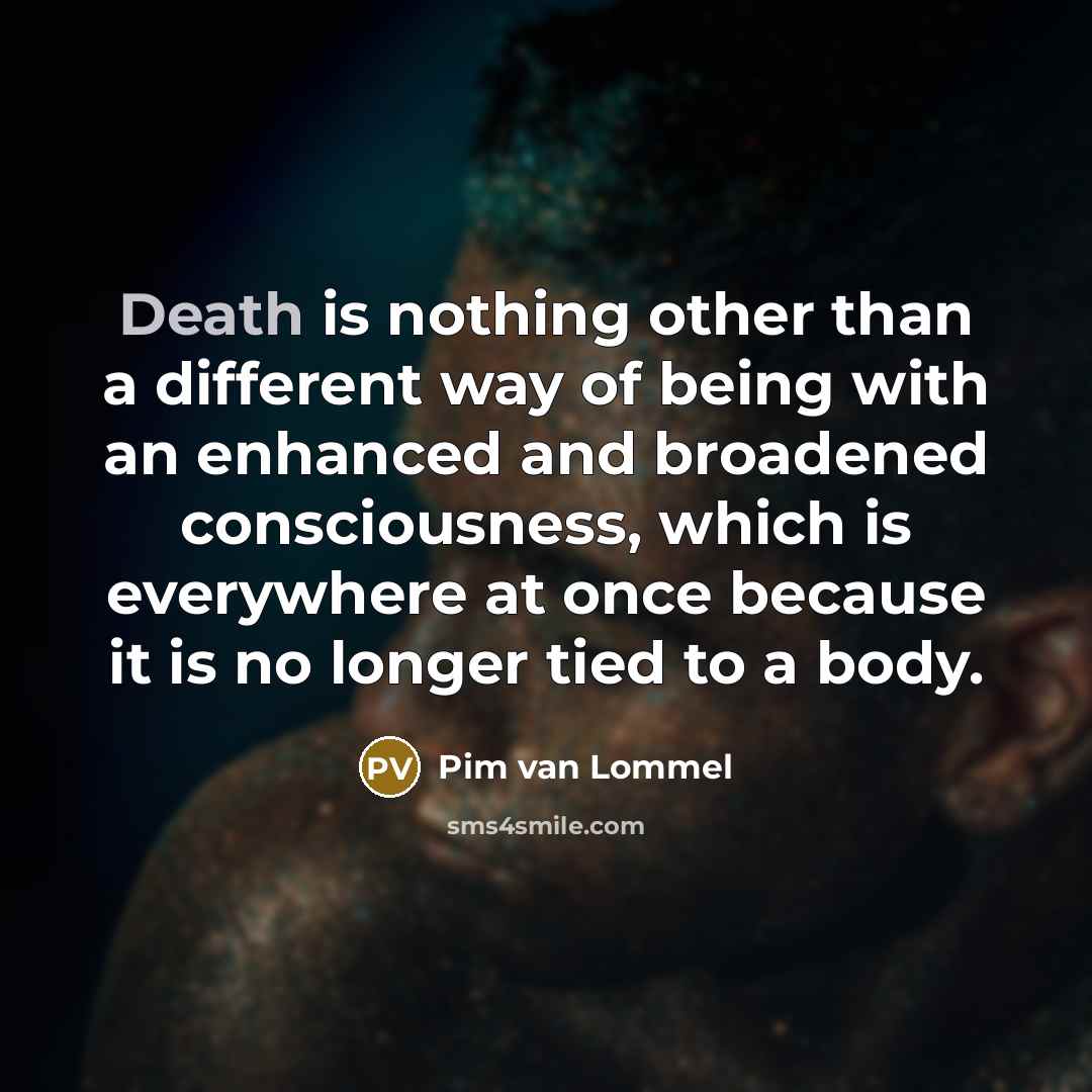 “Death is nothing other than a different way of being…” quote by Pim van Lommel
