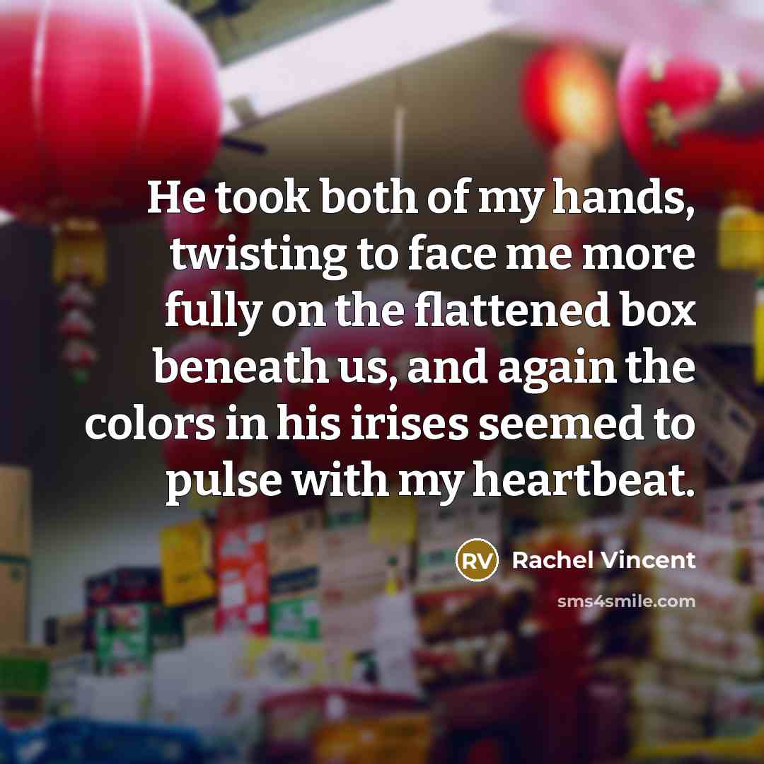 “He took both of my hands, twisting to face me…” quote by Rachel Vincent