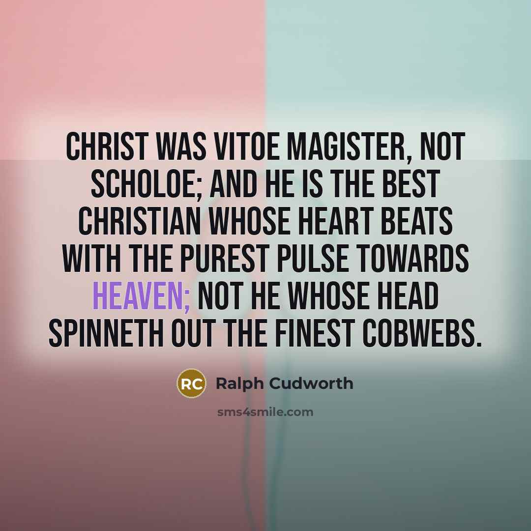 “Christ was vitoe magister, not scholoe; and he is the…” quote by Ralph Cudworth