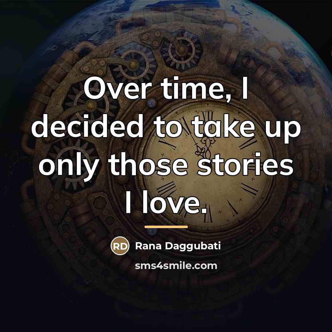 “Over time, I decided to take up only those stories…” quote by Rana Daggubati