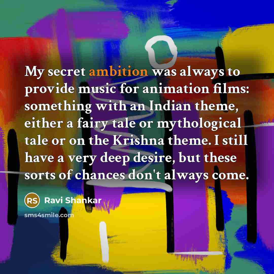 “My secret ambition was always to provide music for animation…” quote by Ravi Shankar