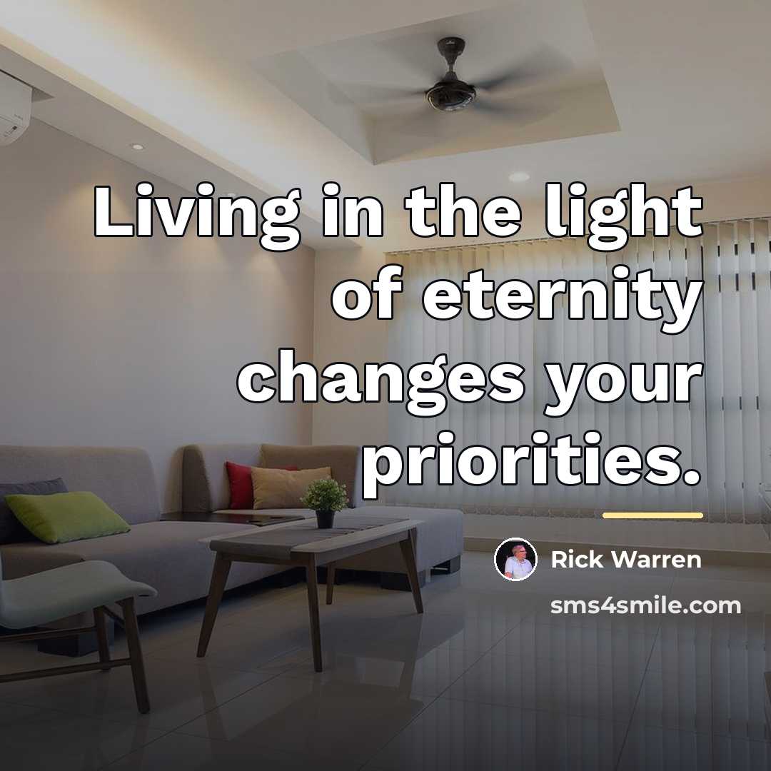 “Living in the light of eternity changes your priorities.…” quote by Rick Warren