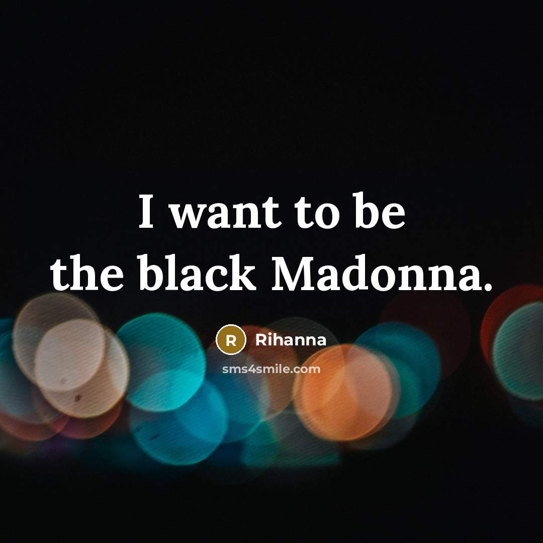 “I want to be the black Madonna.…” quote by Rihanna