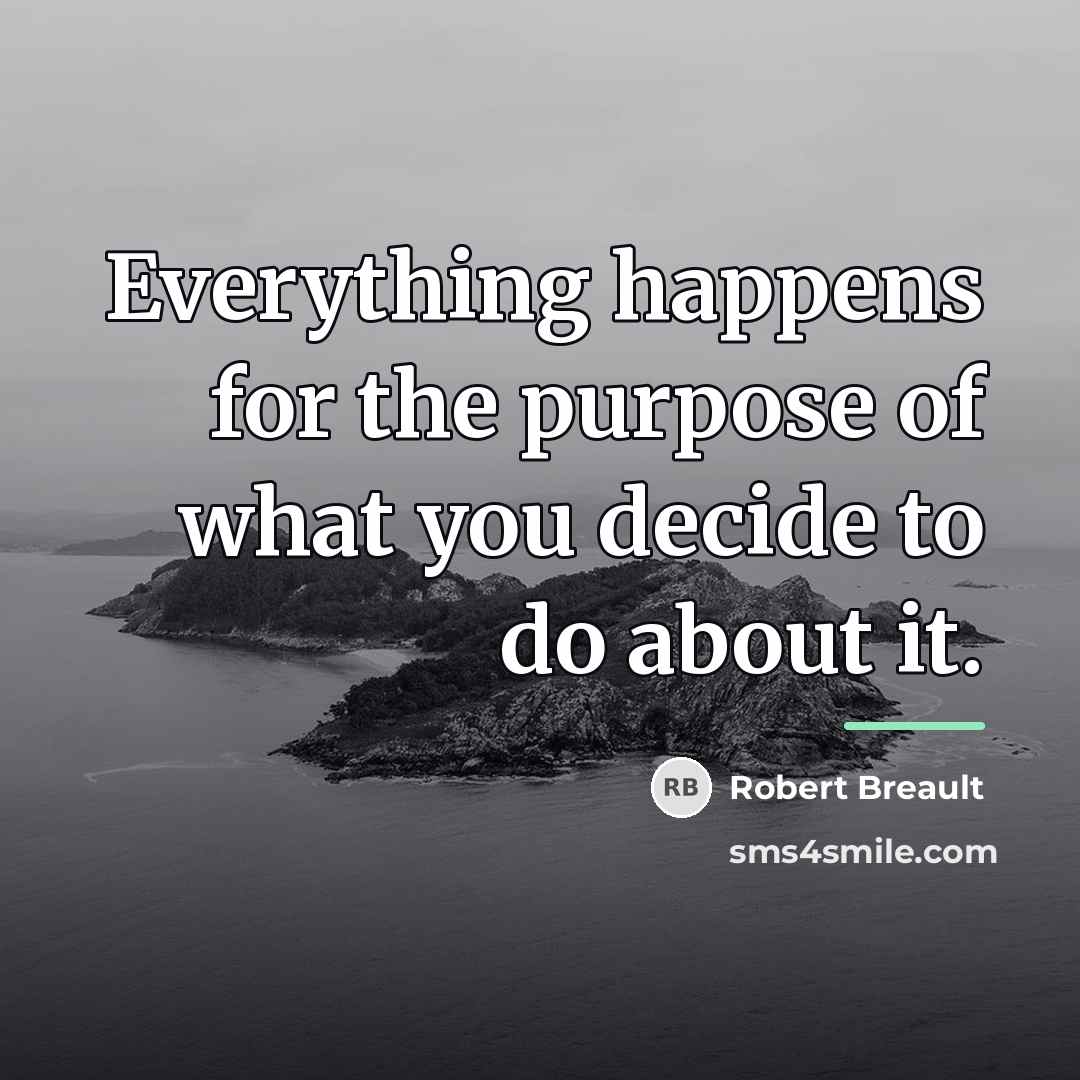 “Everything happens for the purpose of what you decide to…” quote by Robert Breault