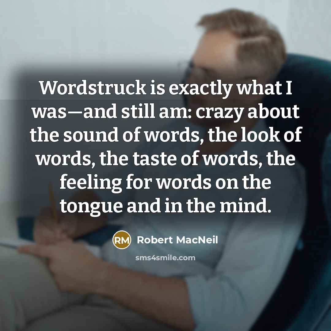 “Wordstruck is exactly what I was—and still am: crazy about…” quote by Robert MacNeil