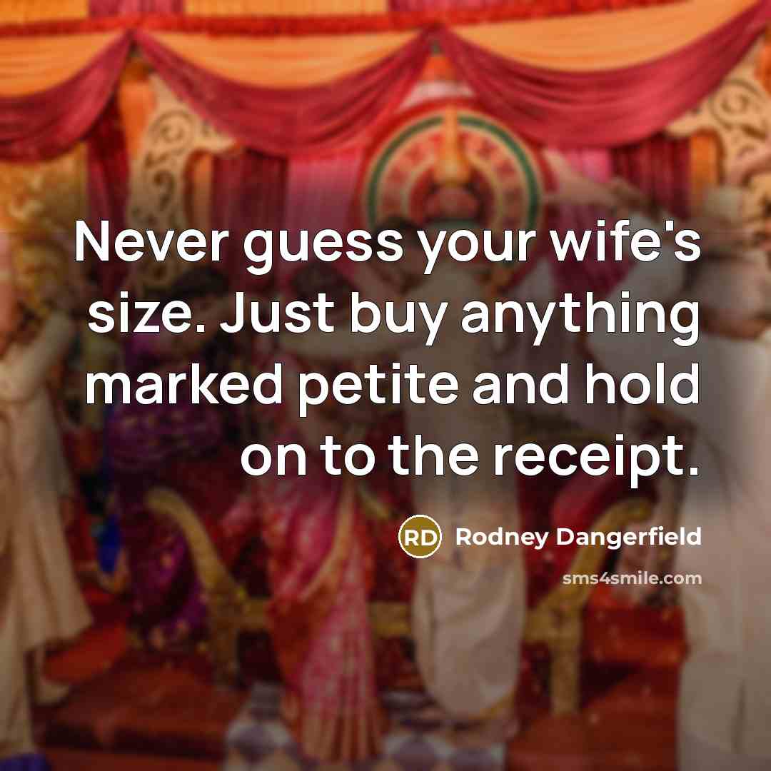 “Never guess your wife's size. Just buy anything marked petite…” quote by Rodney Dangerfield