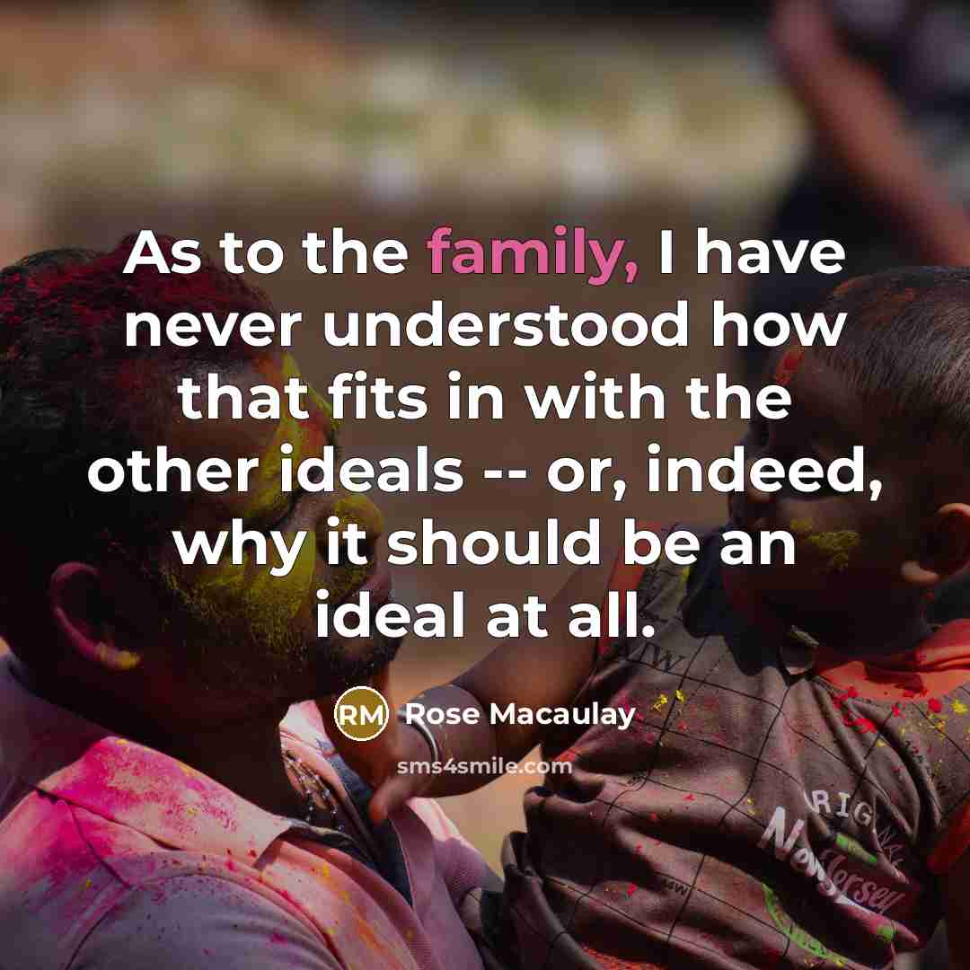 “As to the family, I have never understood how that…” quote by Rose Macaulay