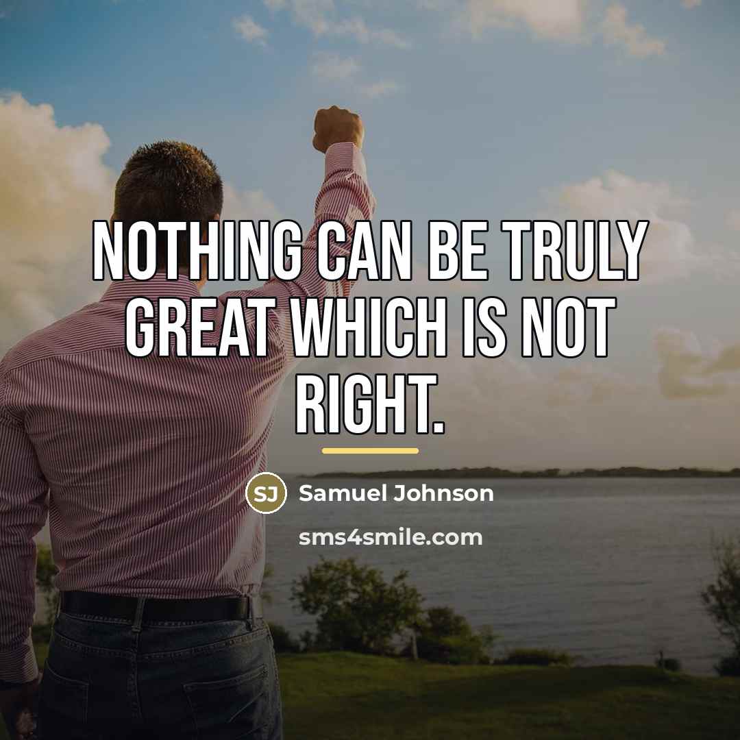 “Nothing can be truly great which is not right.…” quote by Samuel Johnson