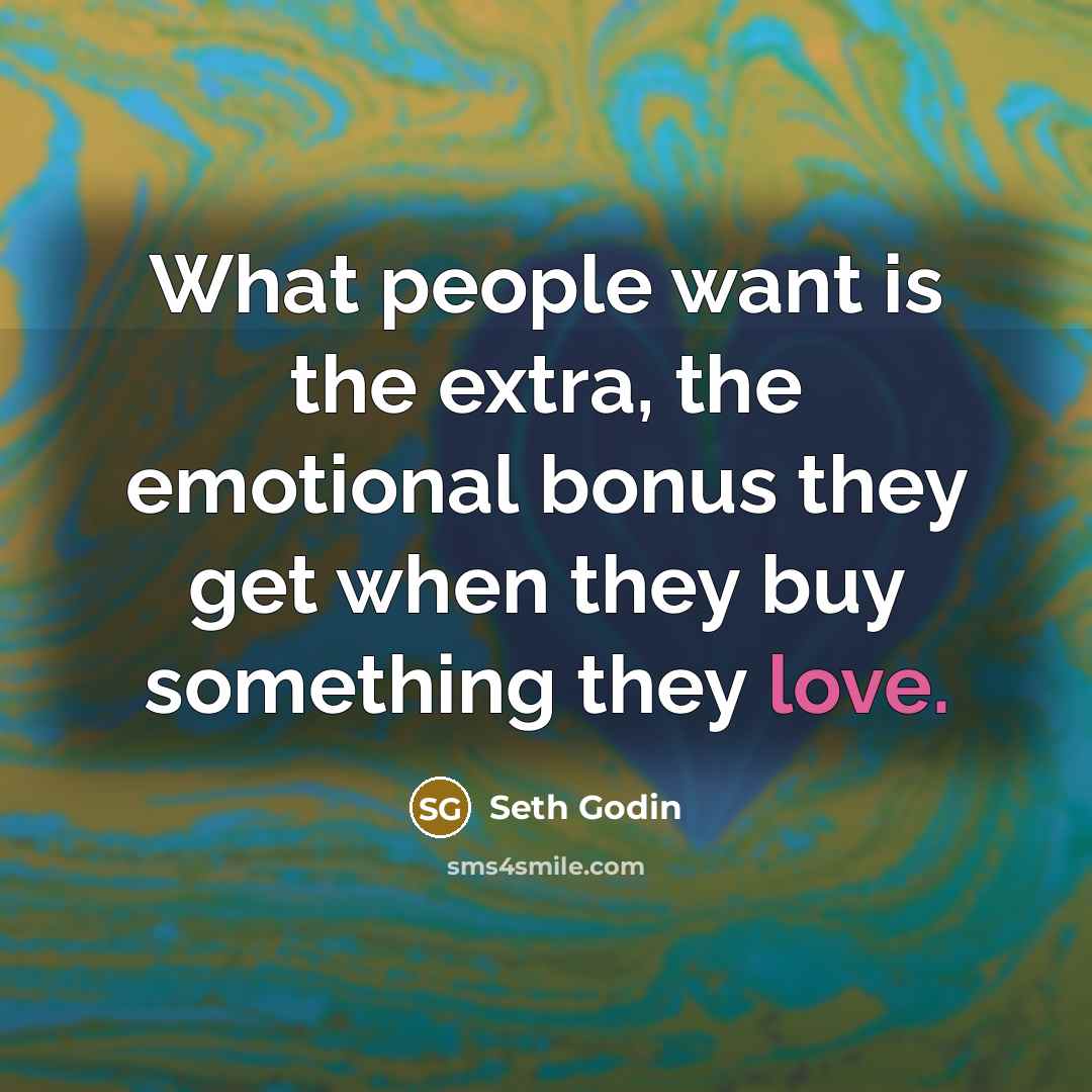 “What people want is the extra, the emotional bonus they…” quote by Seth Godin