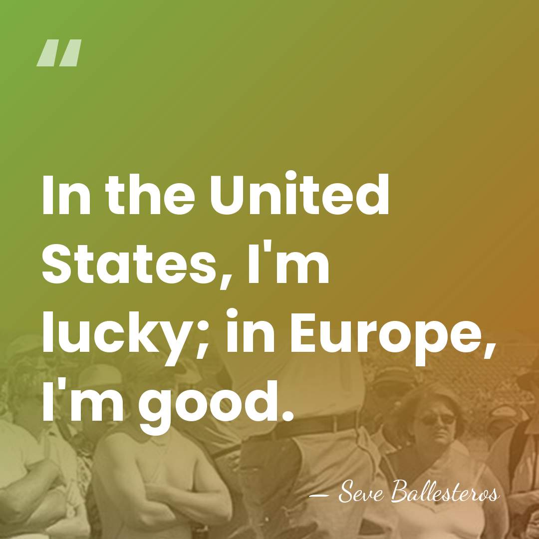 In the United States, I'm lucky; in Europe, I'm good. - Seve Ballesteros