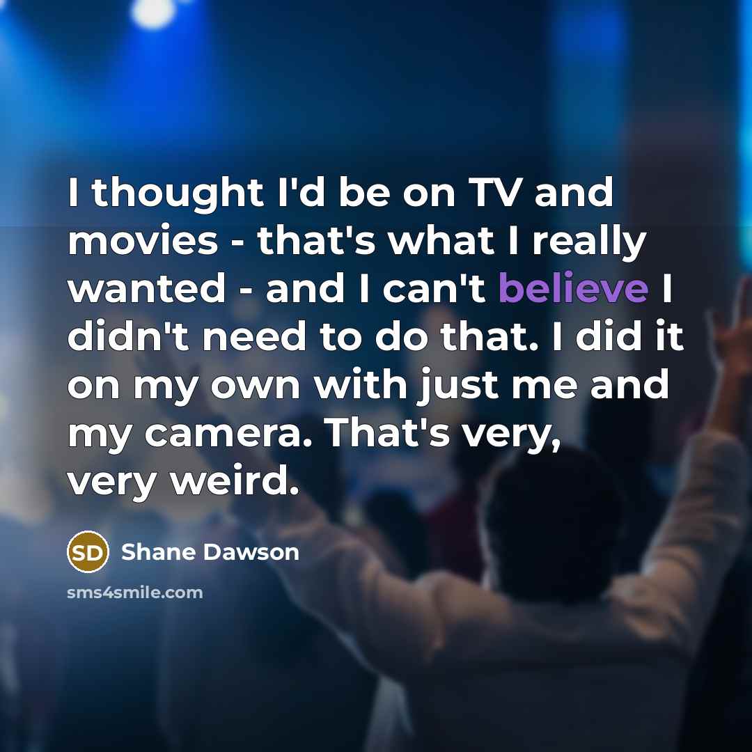 “I thought I'd be on TV and movies - that's…” quote by Shane Dawson