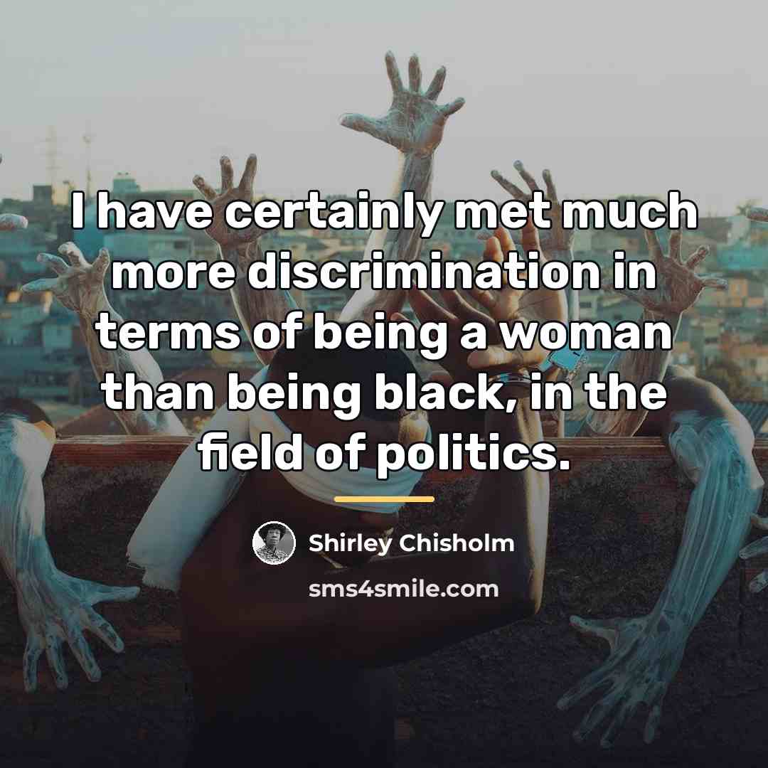 “I have certainly met much more discrimination in terms of…” quote by Shirley Chisholm