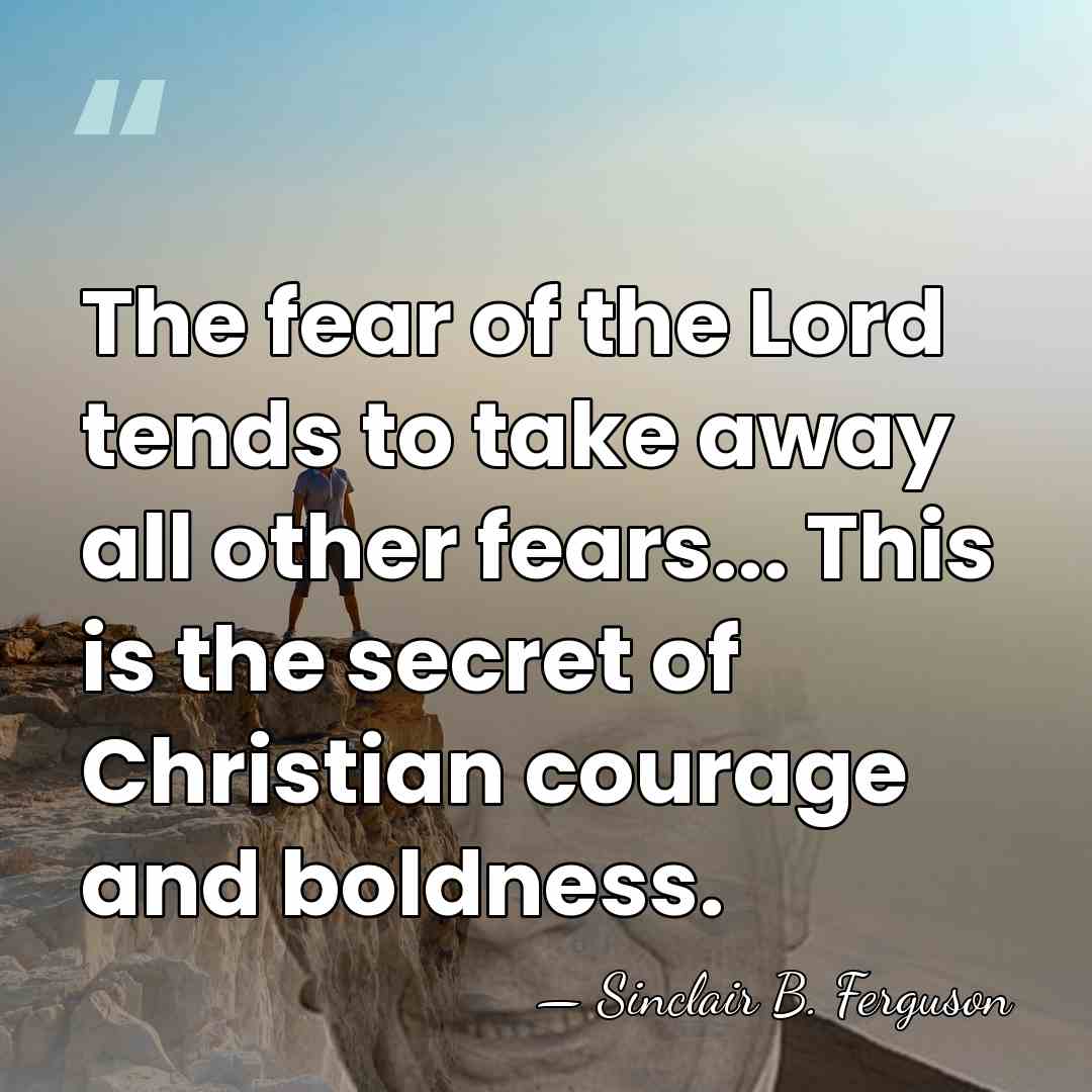 The fear of the Lord tends to take away all other fears...&hellip; - Sinclair B. Ferguson