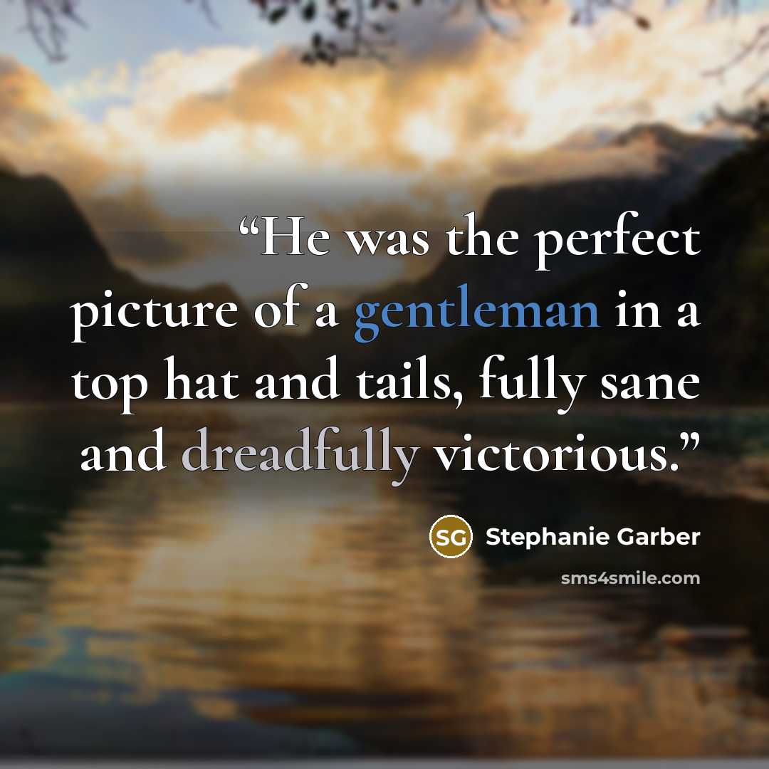 “He was the perfect picture of a gentleman in a top hat and tails, fully sane and dreadfully victorious.” quote by Stephanie Garber