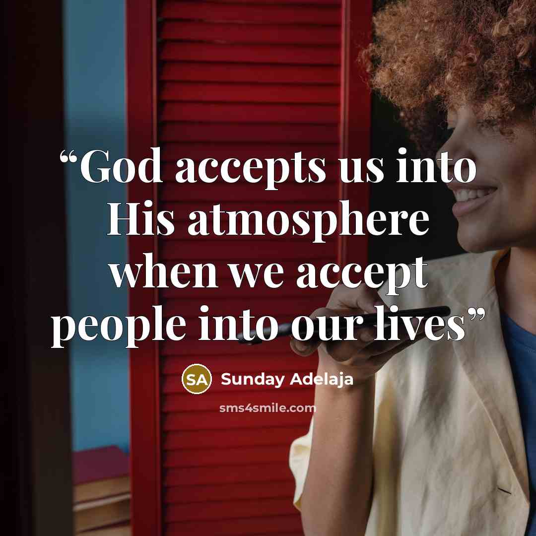 “God accepts us into His atmosphere when we accept people into our lives” quote by Sunday Adelaja