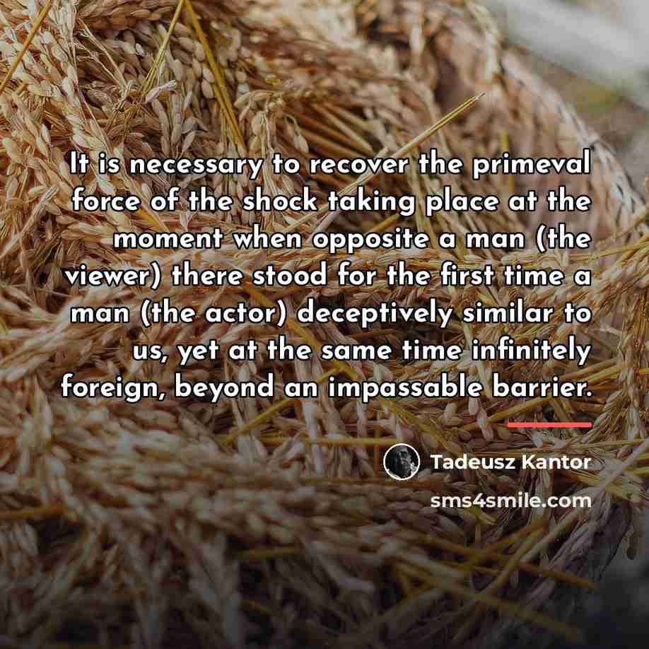 “It is necessary to recover the primeval force of the…” quote by Tadeusz Kantor