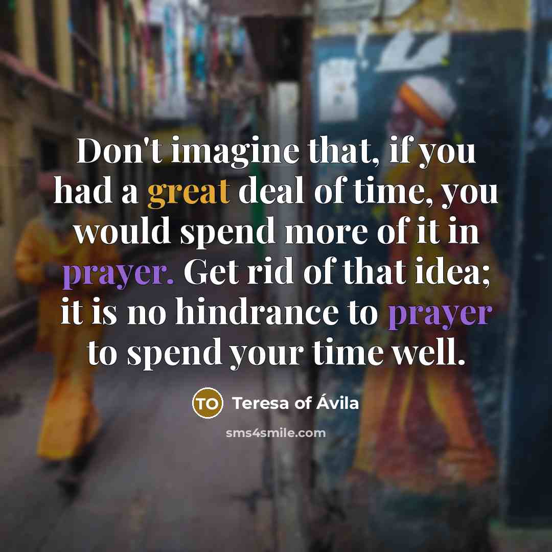 “Don't imagine that, if you had a great deal of…” quote by Teresa of Avila