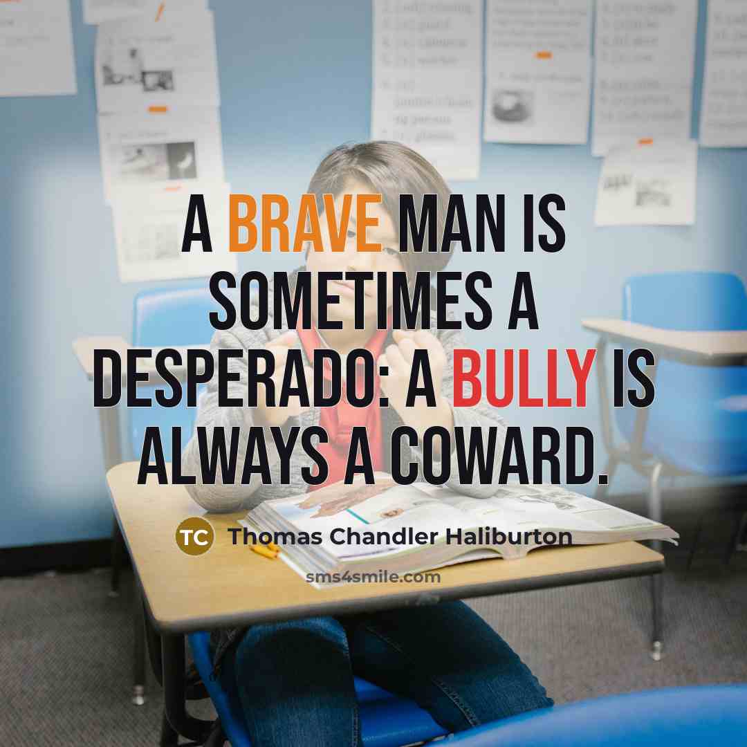 “A brave man is sometimes a desperado: a bully is…” quote by Thomas Chandler Haliburton