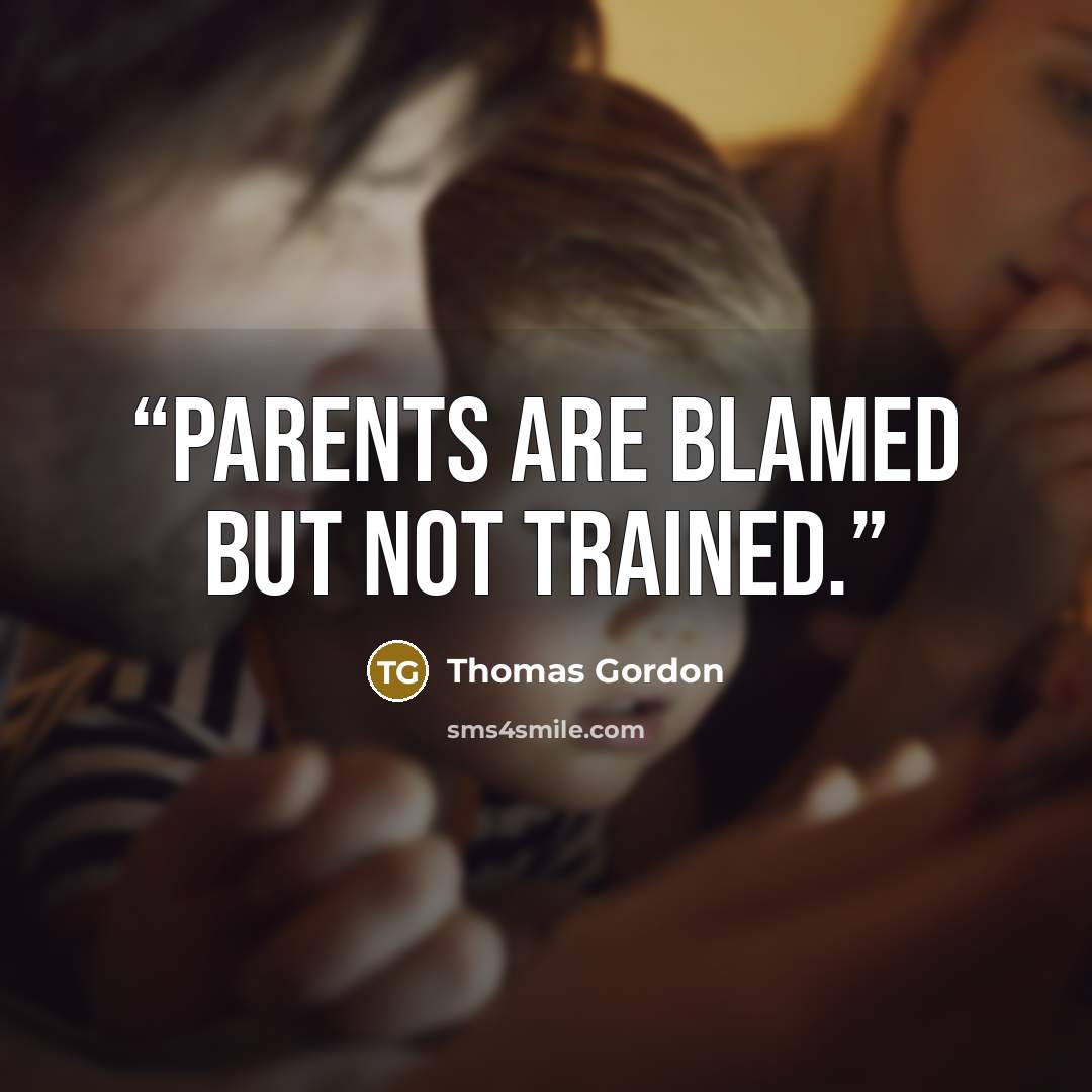“Parents are blamed but not trained.” quote by Thomas Gordon