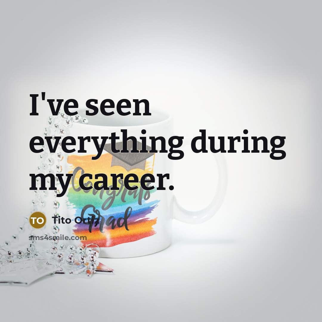 “I've seen everything during my career.…” quote by Tito Ortiz