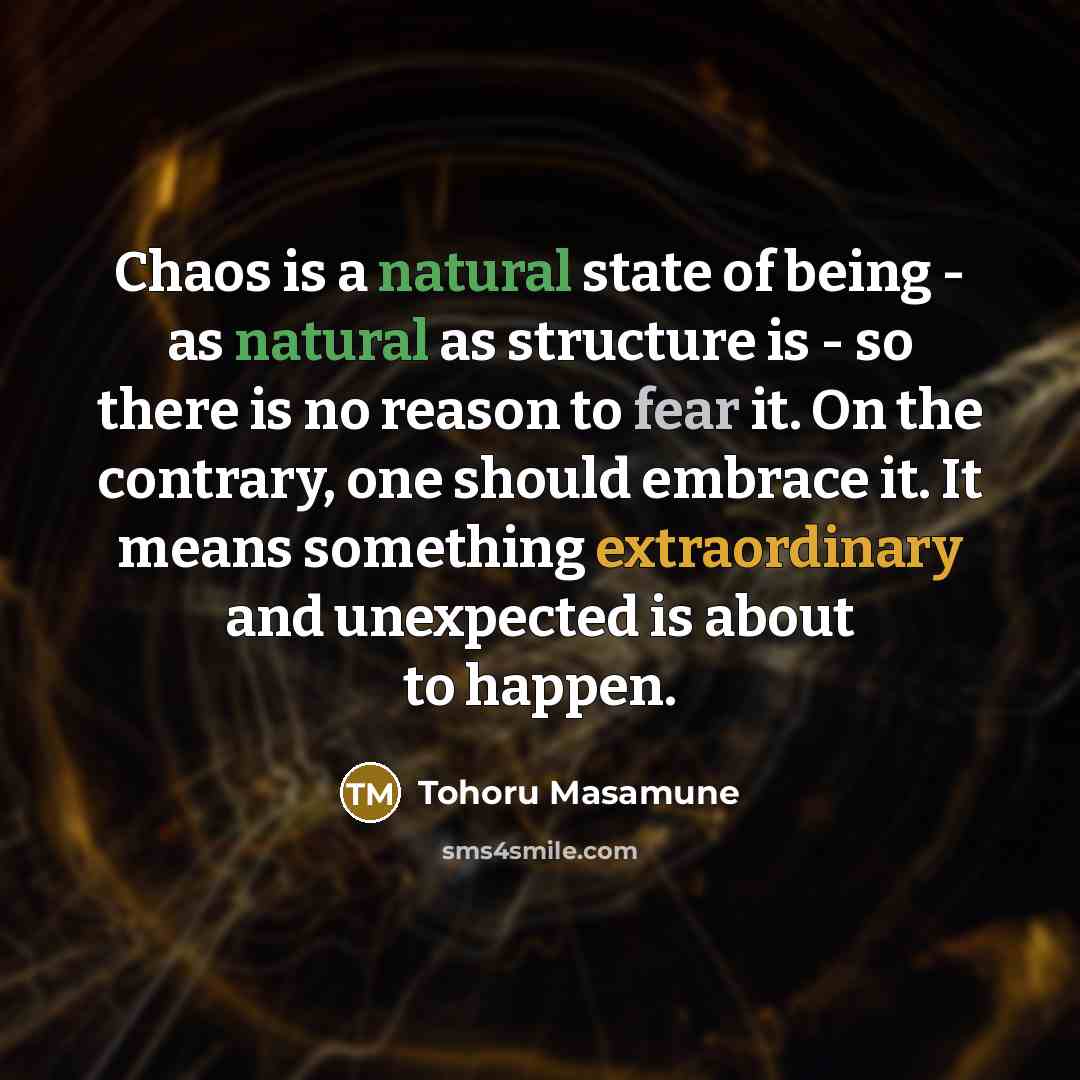 “Chaos is a natural state of being - as natural…” quote by Tohoru Masamune