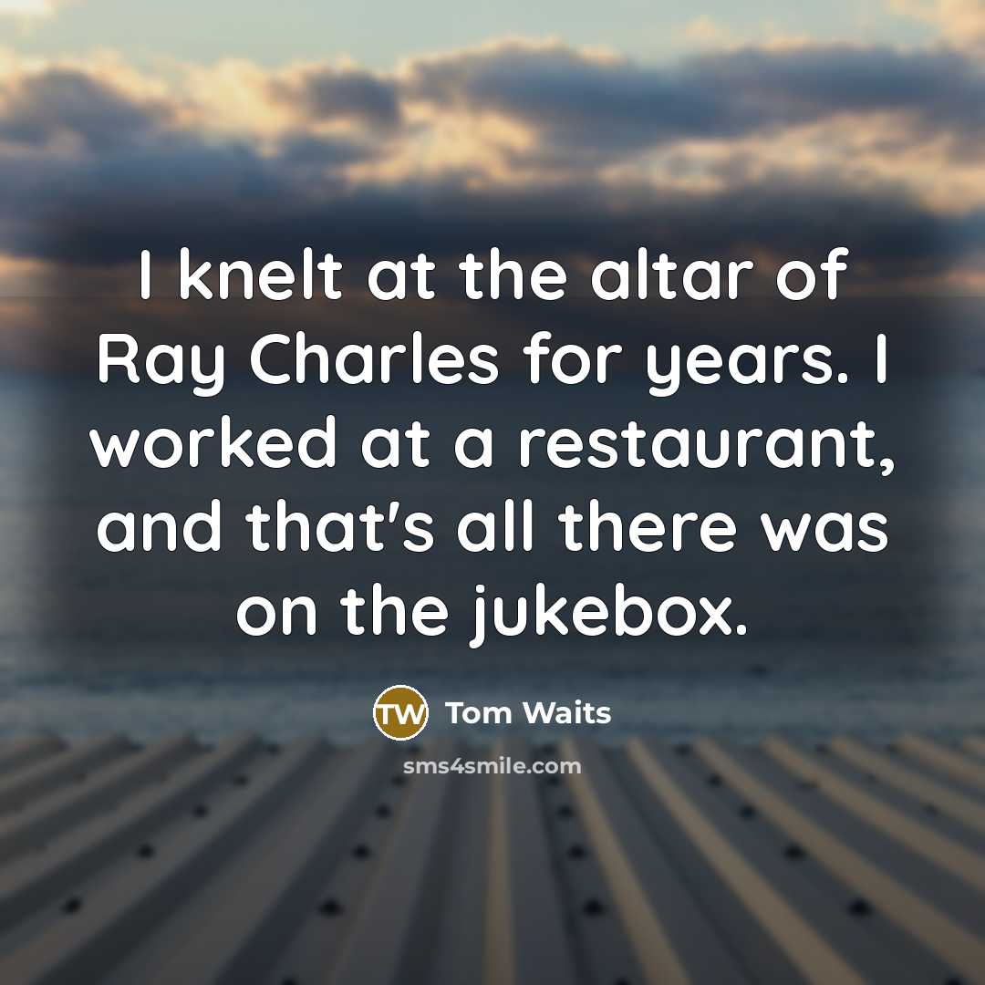 “I knelt at the altar of Ray Charles for years.…” quote by Tom Waits