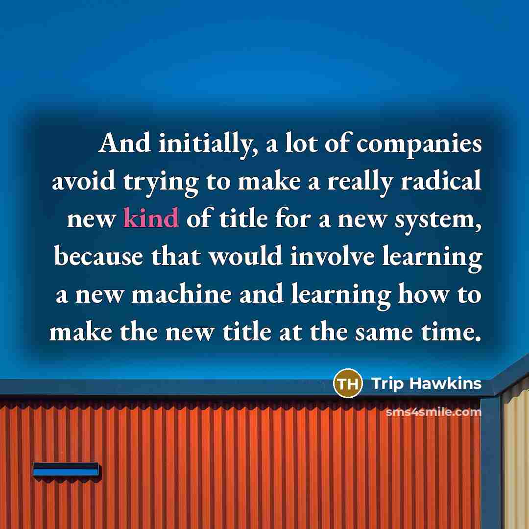 “And initially, a lot of companies avoid trying to make…” quote by Trip Hawkins