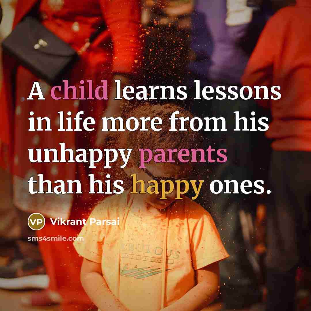 “A child learns lessons in life more from his unhappy parents than his happy ones.” quote by Vikrant Parsai