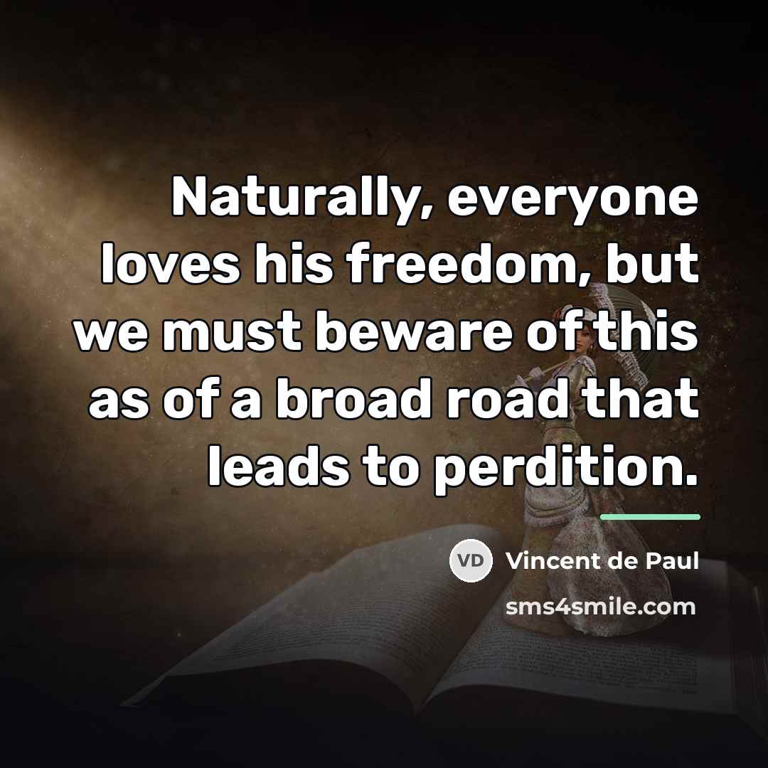 “Naturally, everyone loves his freedom, but we must beware of…” quote by Vincent de Paul