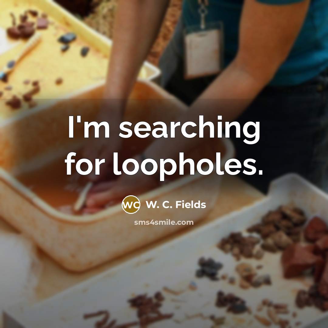 “I'm searching for loopholes.…” quote by W. C. Fields